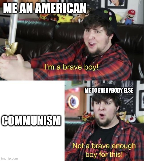 Not Brave enough | ME AN AMERICAN; ME TO EVERYBODY ELSE; COMMUNISM | image tagged in not brave enough | made w/ Imgflip meme maker