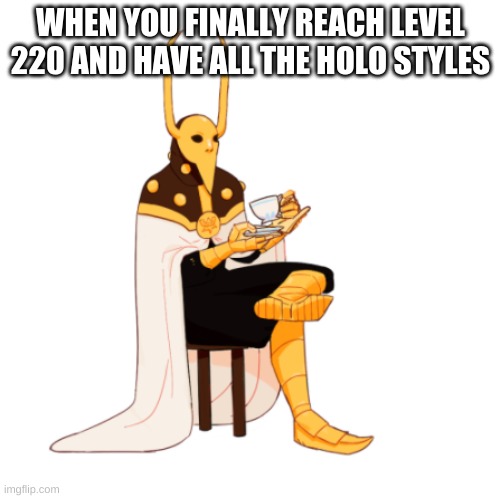 when you finish reaching level 220 in Fortnite and finally can relax | WHEN YOU FINALLY REACH LEVEL 220 AND HAVE ALL THE HOLO STYLES | image tagged in fortnite | made w/ Imgflip meme maker