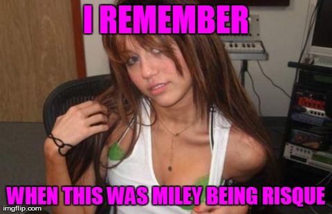 How Times Have Changed | image tagged in miley cyrus,funny | made w/ Imgflip meme maker