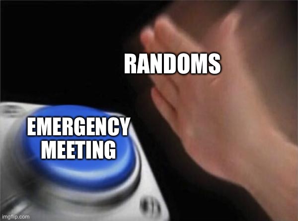 Emergency Meeting | RANDOMS; EMERGENCY MEETING | image tagged in memes,blank nut button | made w/ Imgflip meme maker