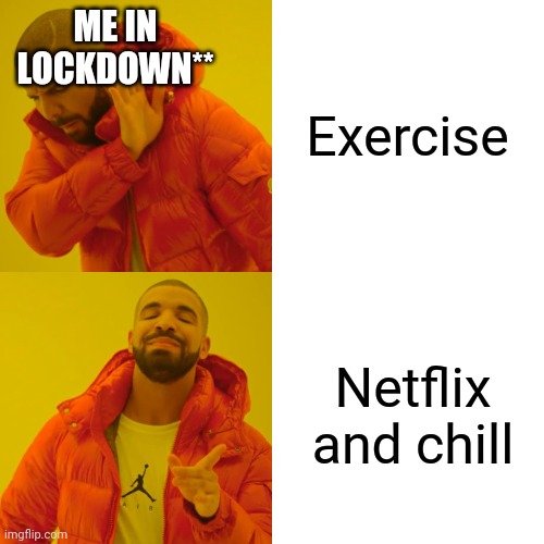 Meme | ME IN LOCKDOWN**; Exercise; Netflix and chill | image tagged in memes,drake hotline bling | made w/ Imgflip meme maker