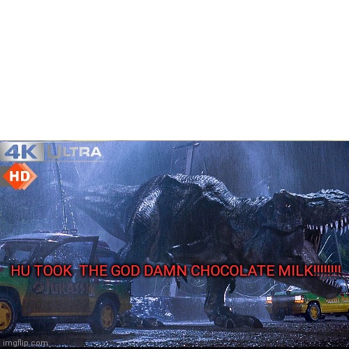 }:( | HU TOOK  THE GOD DAMN CHOCOLATE MILK!!!!!!!! | image tagged in dinosaur,hahaha,chokey milk | made w/ Imgflip meme maker