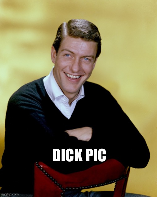 Dick pic | DICK PIC | image tagged in dick van dyke,dick pic | made w/ Imgflip meme maker
