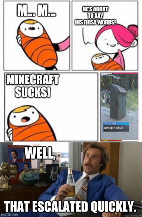 HE'S ABOUT TO SAY HIS FIRST WORDS! M... M... MINECRAFT SUCKS! | image tagged in memes | made w/ Imgflip meme maker