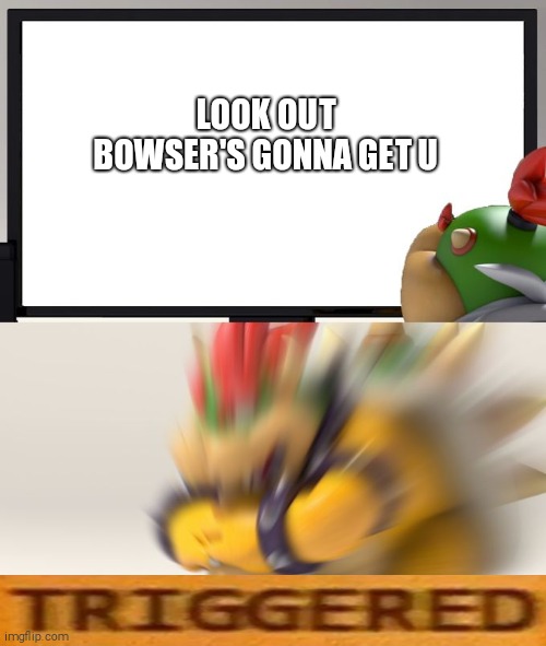 Nintendo Switch Parental Controls | LOOK OUT BOWSER'S GONNA GET U | image tagged in nintendo switch parental controls,triggered | made w/ Imgflip meme maker