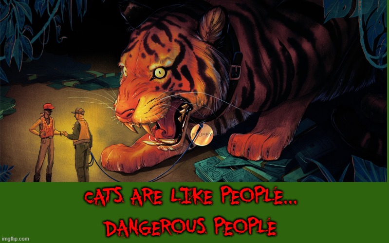 Deep Down You must Realize that Cats would Eat Us... | CATS ARE LIKE PEOPLE...
DANGEROUS PEOPLE | image tagged in vince vance,cats,memes,tiger,carnivores,maneater | made w/ Imgflip meme maker