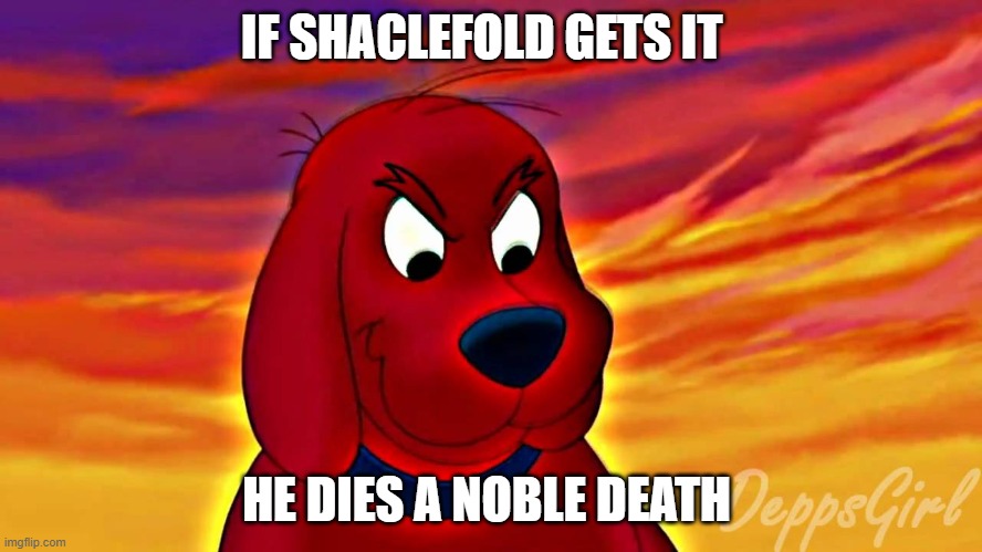 pissed off clifford | IF SHACLEFOLD GETS IT; HE DIES A NOBLE DEATH | image tagged in evil clifford,cliffordthebigreddog,bioshock | made w/ Imgflip meme maker