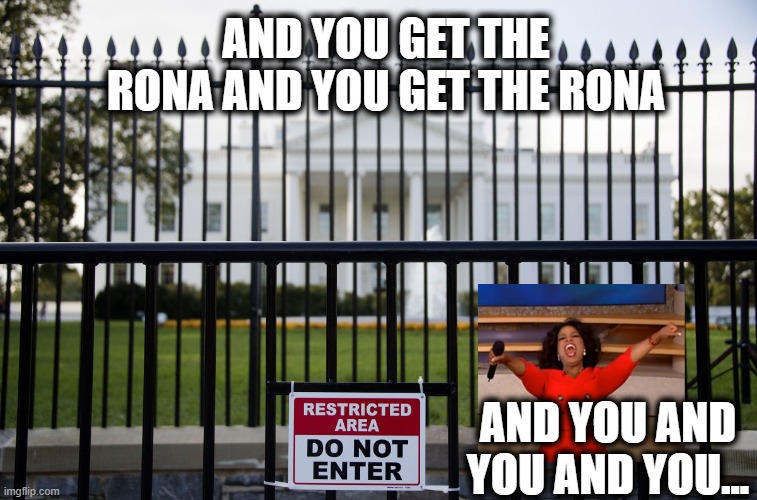 If this is "Great" I dont wish to be great anymore. | AND YOU GET THE RONA AND YOU GET THE RONA; AND YOU AND YOU AND YOU... | image tagged in memes,coronavirus,politics,donald trump is an idiot,maga,president pelosi | made w/ Imgflip meme maker