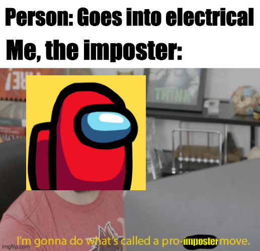 Pro imposter move | Person: Goes into electrical; Me, the imposter:; imposter | image tagged in pro gamer move,among us | made w/ Imgflip meme maker