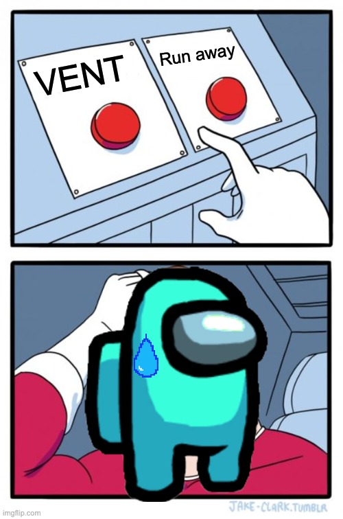 Which one ? | Run away; VENT | image tagged in memes,two buttons | made w/ Imgflip meme maker