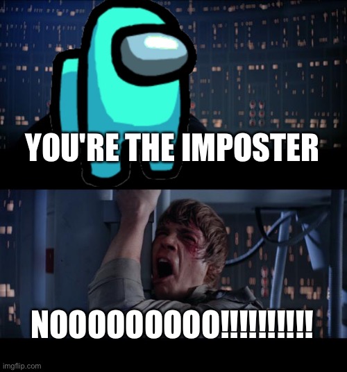 Oh no | YOU'RE THE IMPOSTER; NOOOOOOOOO!!!!!!!!!! | image tagged in memes,star wars no | made w/ Imgflip meme maker