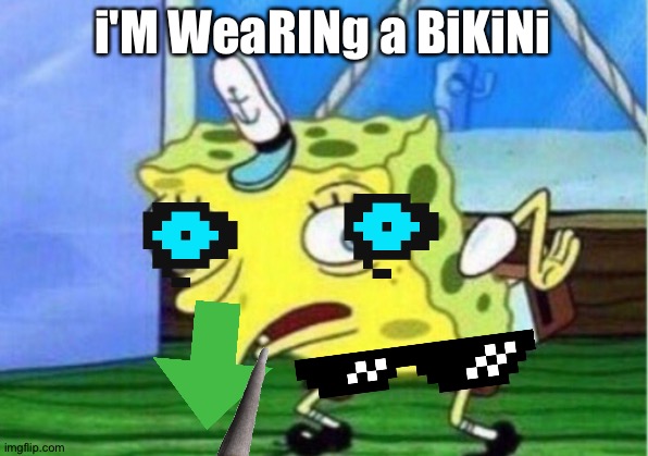 Mocking Spongebob | i'M WeaRINg a BiKiNi | image tagged in memes,mocking spongebob | made w/ Imgflip meme maker