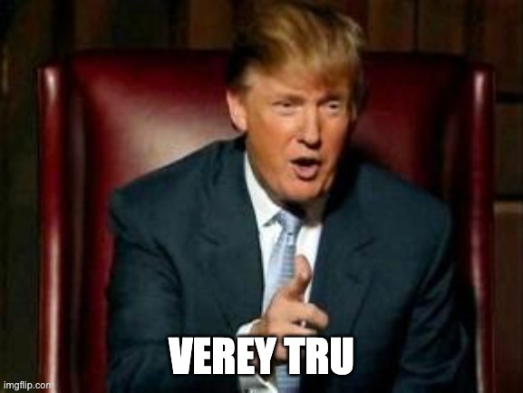 Donald Trump | VEREY TRU | image tagged in donald trump | made w/ Imgflip meme maker