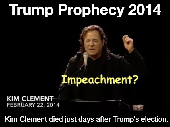 Trump Prophecy 2014: GOD is STILL in control. | Trump Prophecy 2014; Kim Clement died just days after Trump's election. | image tagged in trump prophecy,kim clement,impeachment,prophet,prophecy,god is in control | made w/ Imgflip meme maker