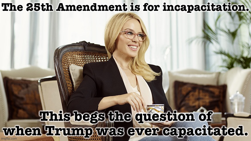 I don’t kno y kylie thinks she knows nething about the constitution maga | The 25th Amendment is for incapacitation. This begs the question of when Trump was ever capacitated. | image tagged in kylie glasses tea condescending,politics,politics lol,political humor,election 2020,trump is a moron | made w/ Imgflip meme maker