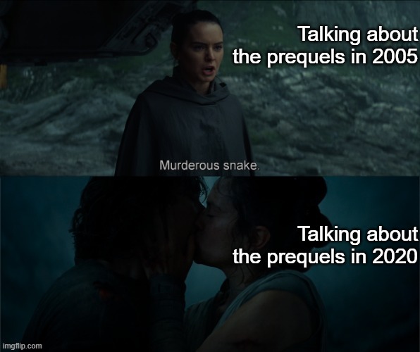 Prequels in 2005 vs. 2020 | Talking about the prequels in 2005; Talking about the prequels in 2020 | image tagged in rey x vs y | made w/ Imgflip meme maker