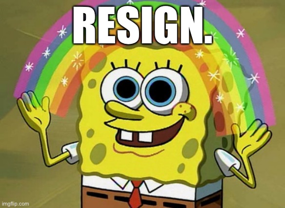 Resigning gives everyone what they want: And Trump avoids a landslide defeat in November. Will his ego allow it? | RESIGN. | image tagged in memes,imagination spongebob,president trump,resignation,election 2020,2020 elections | made w/ Imgflip meme maker