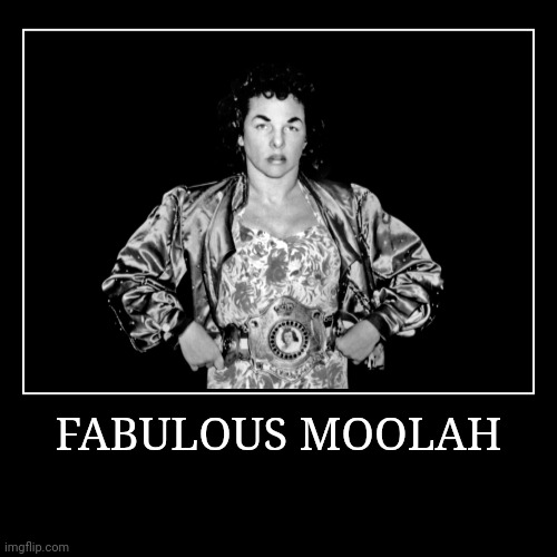 Fabulous Moolah | image tagged in demotivationals,wwe | made w/ Imgflip demotivational maker