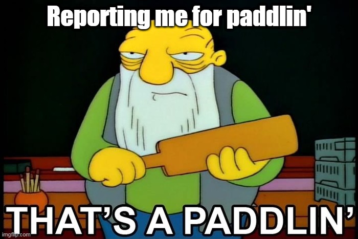 That's a Paddlin' | Reporting me for paddlin' | image tagged in paddalin,the simpsons,memes | made w/ Imgflip meme maker