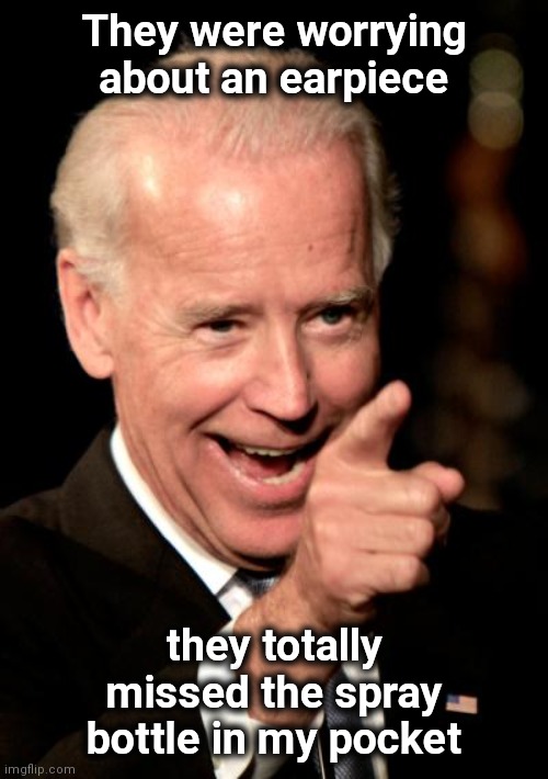 Being every bit as outrageous as the Never-Trump Trolls | They were worrying about an earpiece; they totally missed the spray bottle in my pocket | image tagged in memes,smilin biden,covid-19,creepy joe biden,i see what you did there | made w/ Imgflip meme maker