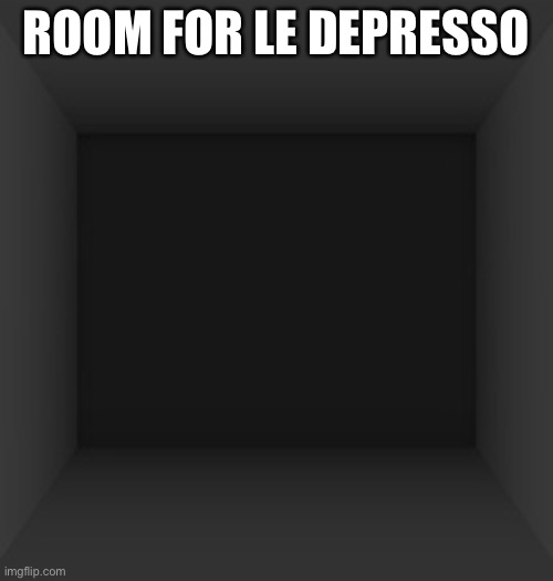 ROOM FOR LE DEPRESSO | made w/ Imgflip meme maker