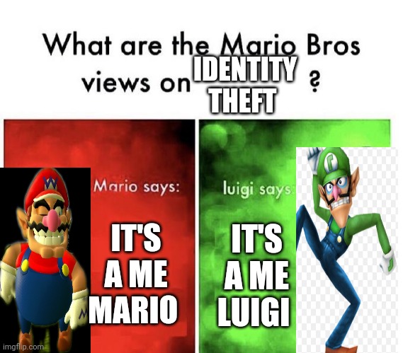 Mario Bros Views | IDENTITY THEFT; IT'S A ME MARIO; IT'S A ME LUIGI | image tagged in mario bros views,memes,funny,mario | made w/ Imgflip meme maker
