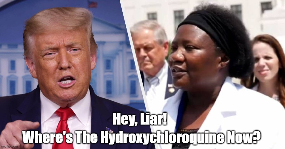 "Hey, Liar! Where's The Hydroxychloroquine Now?" | Hey, Liar! Where's The Hydroxychloroquine Now? | image tagged in trump,hydroxychloroquine,covid-19,coronavirus | made w/ Imgflip meme maker