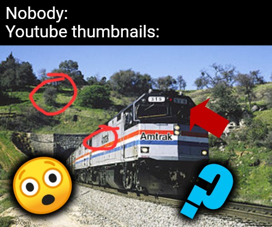 You won't believe... | Nobody:
Youtube thumbnails:; 😲; ? | image tagged in f40ph | made w/ Imgflip meme maker
