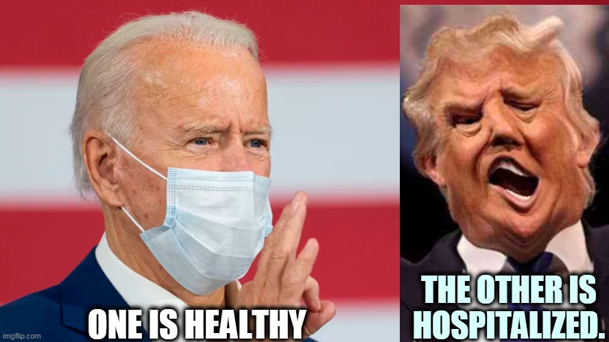 Not what you expected? He wasn't expecting it either. Wear the damn mask, or reserve your hospital bed in advance. | THE OTHER IS HOSPITALIZED. ONE IS HEALTHY | image tagged in biden,healthy,trump,sick,mask | made w/ Imgflip meme maker