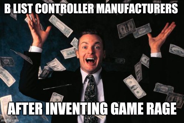 Logitech? | B LIST CONTROLLER MANUFACTURERS; AFTER INVENTING GAME RAGE | image tagged in memes,money man | made w/ Imgflip meme maker