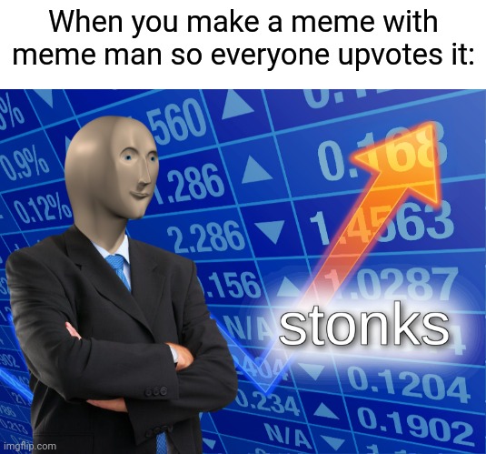 When you make a meme with meme man so everyone upvotes it: | image tagged in blank white template,stonks | made w/ Imgflip meme maker