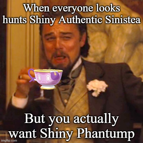 Not All Glimwood Hunts Are Sinistea | When everyone looks hunts Shiny Authentic Sinistea; But you actually want Shiny Phantump | image tagged in laughing leo,pokemon,gaming | made w/ Imgflip meme maker