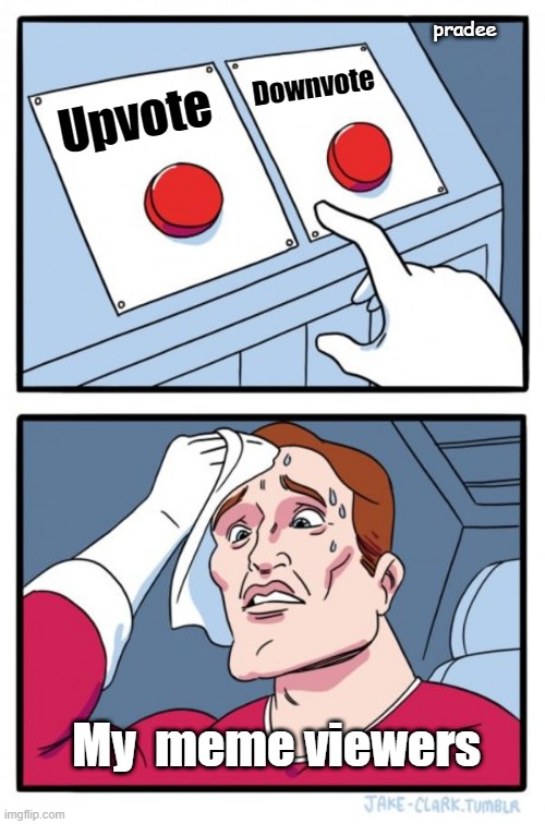 Two Buttons Meme | pradee; Downvote; Upvote; My  meme viewers | image tagged in memes,two buttons | made w/ Imgflip meme maker