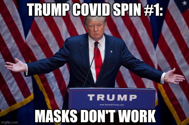 Donald Trump | TRUMP COVID SPIN #1: MASKS DON'T WORK | image tagged in donald trump | made w/ Imgflip meme maker