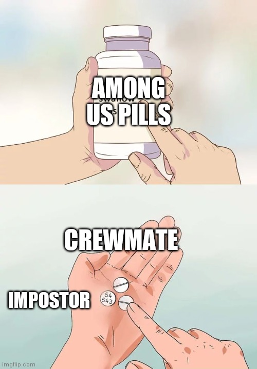 .. | AMONG US PILLS; CREWMATE; IMPOSTOR | image tagged in memes,hard to swallow pills | made w/ Imgflip meme maker