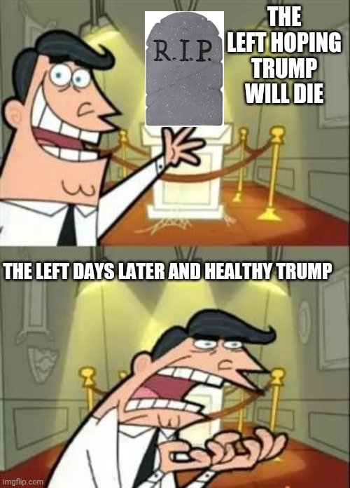 Sorry liberal, Trump's reelection is still happening | THE LEFT HOPING TRUMP WILL DIE; THE LEFT DAYS LATER AND HEALTHY TRUMP | image tagged in memes,this is where i'd put my trophy if i had one | made w/ Imgflip meme maker