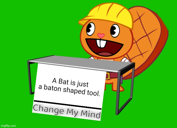 Handy (Change My Mind) (HTF Meme) | A Bat is just a baton shaped tool. | image tagged in handy change my mind htf meme,memes,change my mind,bat,happy tree friends | made w/ Imgflip meme maker