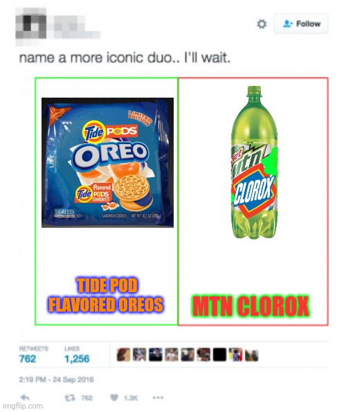 Best new flavors! | MTN CLOROX; TIDE POD FLAVORED OREOS | image tagged in name a more iconic duo,mountain dew,clorox,tide pods,oreos | made w/ Imgflip meme maker