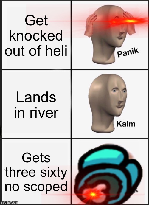 Panik Kalm Panik | Get knocked out of heli; Lands in river; Gets three sixty no scoped | image tagged in memes,panik kalm panik | made w/ Imgflip meme maker