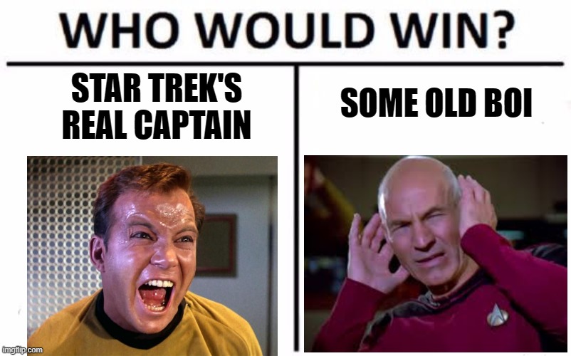 Captain Picard is nothing | SOME OLD BOI; STAR TREK'S REAL CAPTAIN | image tagged in memes,who would win,star trek | made w/ Imgflip meme maker
