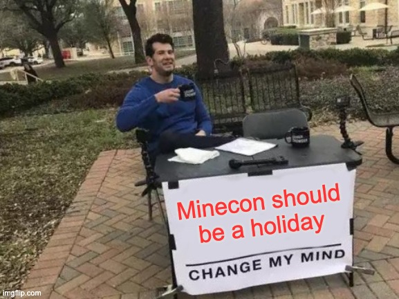 Happy Minecraft Live 2020! | Minecon should be a holiday | image tagged in memes,change my mind,minecraft | made w/ Imgflip meme maker