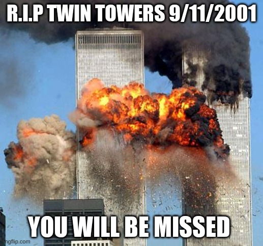 9/11 | R.I.P TWIN TOWERS 9/11/2001; YOU WILL BE MISSED | image tagged in 9/11 | made w/ Imgflip meme maker