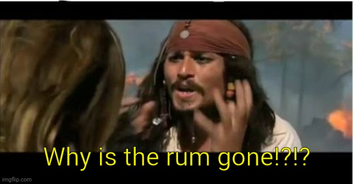 Why Is The Rum Gone Meme | Why is the rum gone!?!? | image tagged in memes,why is the rum gone | made w/ Imgflip meme maker