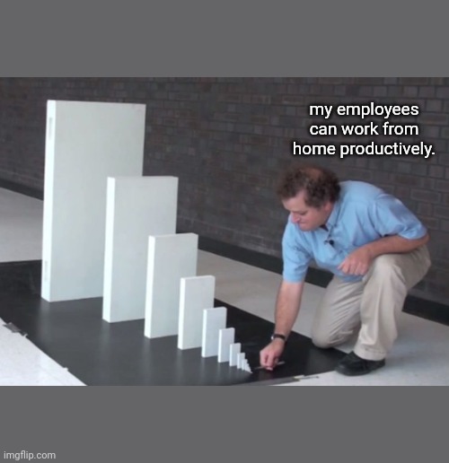 the rent is too damn high | my employees can work from home productively. | image tagged in domino effect | made w/ Imgflip meme maker