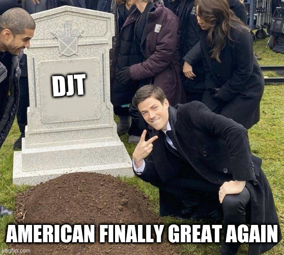 Grant Gustin Gravestone | DJT; AMERICAN FINALLY GREAT AGAIN | image tagged in grant gustin gravestone | made w/ Imgflip meme maker