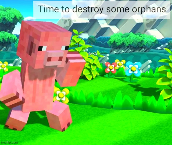 Time to destroy some orphans | image tagged in smash bros pig | made w/ Imgflip meme maker