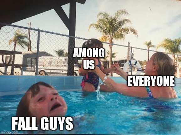 quick switch | AMONG US; EVERYONE; FALL GUYS | image tagged in among us,memes,fall guys,drowning kid in the pool | made w/ Imgflip meme maker