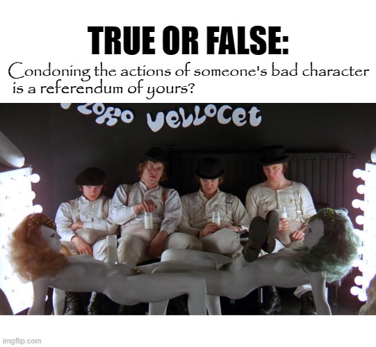 Image tagged in true or false condoning the actions of someone's bad ...