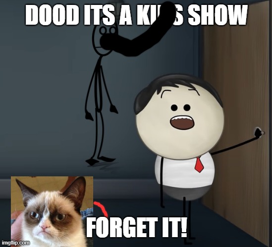aumsum | DOOD ITS A KIDS SHOW; FORGET IT! | image tagged in aumsum,its akids show | made w/ Imgflip meme maker
