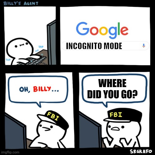 You didn't think it was going to be that easy did you? | INCOGNITO MODE; WHERE DID YOU GO? | image tagged in billy's fbi agent,incognito,modern problems require modern solutions,hiding,sneaky,fbi investigation | made w/ Imgflip meme maker